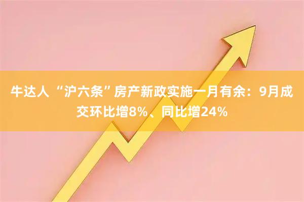 牛达人 “沪六条”房产新政实施一月有余:9月成交环比增8%、同比增24%
